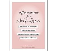 Affirmations for Self-Love 100 Lessons for Learning to Love Yourself Through the Beautiful Days, the Hard Days, and Everything in Between - Zanna Keithley - Adams Media - ebook (ePub) - Livre