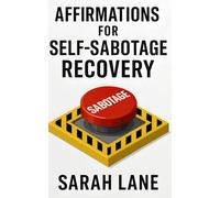 Affirmations for Self-Sabotage Recovery: Undo Years of Self-Sabotage with Just One Thought at a Time