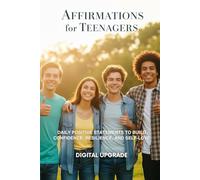 Affirmations for Teenagers: Daily Positive Statements to Build Confidence, Resilience, and Self-Love