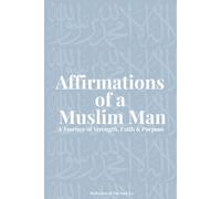 Affirmations of a Muslim Man: A Journey of Strength, Faith & Purpose