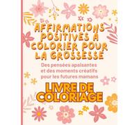 Affirmations Positives à Colorier pour la Grossesse: Des pensées apaisantes et des moments créatifs pour les futures mamans. Livre de coloriage.