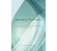 Affirmations That Breathe: The Art of Rewiring Your Mind and Living Beyond Words