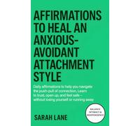 Affirmations to Heal an Anxious Avoidant Attachment Style: Balance Independence and Intimacy, Overcome Inner Conflict & Cultivate Secure Love with Daily Healing Affirmations