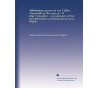 Affirmative action in the 1980s : dismantling the process of discrimination : a statement of the United States Commission on Civil Rights