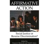 Affirmative Action Social Justice or Reverse Discrimination by Edited by Francis J Beckwith & Edited by Todd E Jones