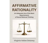 AFFIRMATIVE RATIONALITY: An Adequate Use of the Basic Requirements of Sound Rational Thinking