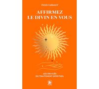 Affirmez le divin en vous: Les 150 clés du traitement spirituel
