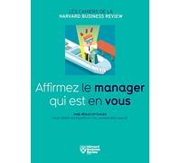 Affirmez Le Manager Qui Est En Vous - Onze Règles Efficaces Pour Gérer Ses Équipes Et Collaborer Avec Agilité