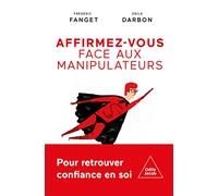 Affirmez-vous face aux manipulateurs: Pour retrouver confiance en soi