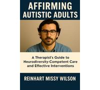 Affirming Autistic Adults: A Therapist's Guide to Neurodiversity-Competent Care and Effective Interventions