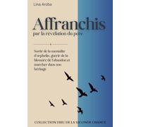 Affranchis par la révélation du père: Sortir de la mentalité d’orphelin, guérir de la blessure de l’abandon et marcher dans son héritage