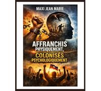 Affranchis Physiquement, Colonisés Psychologiquement: Penser librement dans un monde mentalement soumis