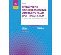 Affrontare il disturbo ossessivo-compulsivo nello spettro autistico. Un manuale per terapisti basato sulla CBT