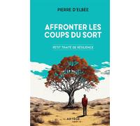 Affronter les coups du sort Petit traité de résilience - Pierre D'Elbée - Artege - broché - Guide