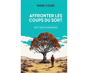 Affronter les coups du sort Petit traité de résilience - Pierre D'Elbée - Artege - broché - Guide
