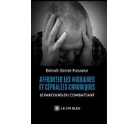 Affronter les migraines et céphalées chroniques Le parcours du combattant - Benoît Serret Fasseur - Le Lys Bleu - broché - Témoignage