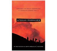 Afghan Endgames: Strategy And Policy Choices For America's Longest War