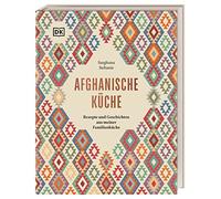 Afghanische Küche: Rezepte und Geschichten aus meiner Familienküche. 80 traditionelle Rezepte aus Afghanistan, persönliche Geschichten und Einblicke in die afghanische Esskultur