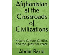 Afghanistan at the Crossroads of Civilizations: History, Culture, Conflict, and the Quest for Peace