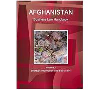 Afghanistan Business Law Handbook Volume 1 Strategic Information And Basic Laws