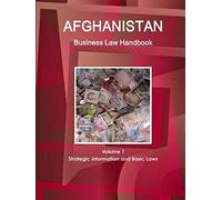 Afghanistan Business Law Handbook Volume 1 Strategic Information And Basic Laws