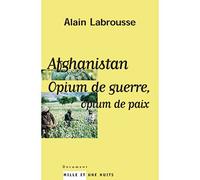Afghanistan, opium de guerre, opium de paix - Alain Labrousse - Mille Et Une Nuits - broché - Essai