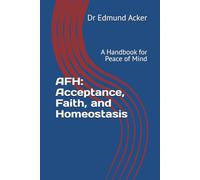 AFH: Acceptance, Faith, and Homeostasis: A Handbook for Peace of Mind