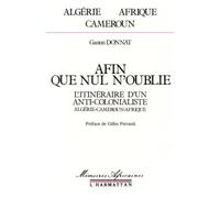 Afin que nul n'oublie: L'itinéraire d'un anti-colonialiste (Algérie-Cameroun-Afrique)