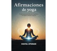 Afirmaciones de yoga: Palabras conscientes para equilibrar tu mente, cuerpo y espíritu