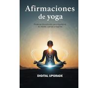 Afirmaciones de yoga: Palabras conscientes para equilibrar tu mente, cuerpo y espíritu