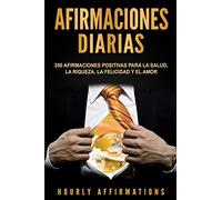 Afirmaciones Diarias: 250 Afirmaciones Positivas Para la Salud, la Riqueza, la Felicidad y el Amor