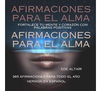 AFIRMACIONES PARA EL ALMA.: FORTALECE TU MENTE Y CORAZÓN CON PALABRAS POSITIVAS