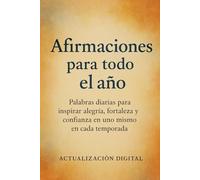 Afirmaciones para todo el año: Palabras diarias para inspirar alegría, fortaleza y confianza en uno mismo en cada temporada