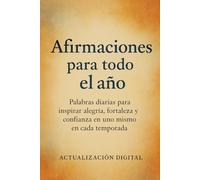 Afirmaciones para todo el año: Palabras diarias para inspirar alegría, fortaleza y confianza en uno mismo en cada temporada