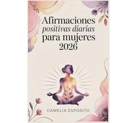 Afirmaciones positivas diarias para mujeres 2026: 365 afirmaciones para inspirar confianza, alegría y fuerza interior: la guía definitiva para una mentalidad positiva en 2026 para mujeres.