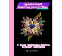 Afirmaciones positivas para la vida: 21 días de ejercicios para fomentar el perdón y la liberación