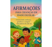Afirmações para crianças em idade escolar: Construindo confiança, gentileza e coragem - uma palavra de cada vez