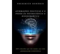 Afirmações Positivas e o Poder da Neurociência e Bioenergética: Transforme a sua vida através dos campos de informação