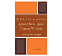 AFLCIOs Secret War against Developing Country Workers by Kim Scipes Kim Scipes (Auteur)
