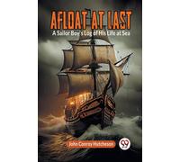 Afloat At Last A Sailor Boy's Log Of His Life At Sea