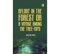 Afloat in the Forest; Or, A Voyage among the Tree-Tops
