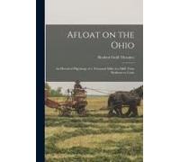 Afloat On The Ohio; An Historical Pilgrimage Of A Thousand Miles In A Skiff, From Redstone To Cairo