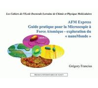 AFM express - guide pratique pour la microscopie à force atomique, exploration du nanomonde Exploration du nanoMonde - Grégory Francius - Presses Universitaires Nancy - broché - Livre