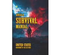 AFR 64-4 SURVIVAL MANUAL: [Annotated] Essential Search & Rescue Skills from Official Air Force Training