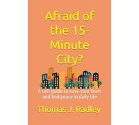 Afraid of the 15-Minute City?: A soft guide to ease your fears and find peace in daily life