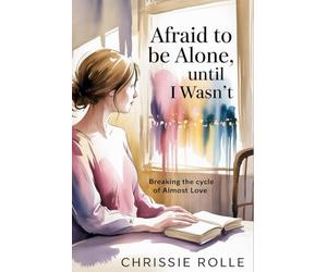 Afraid to be Alone, Until I Wasn't: Breaking the Cycle of Almost Love