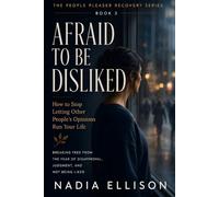 Afraid to Be Disliked: Breaking Free from the Fear of Disapproval, Judgment, and Not Being Liked