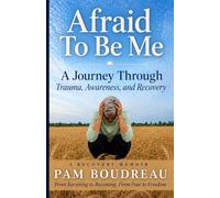 Afraid To Be Me: A Journey Through Trauma, Awareness, and Recovery