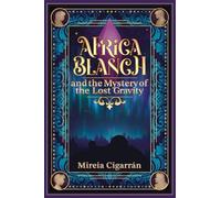 Africa Blanch and the Mystery of the Lost Gravity: (Book 1) A Magical Time Travel Adventure for Tweens & Teens Who Love Science, Mystery, and Fantasy - Perfect for Curious Readers Aged 10 and Up