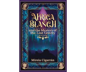 Africa Blanch and the Mystery of the Lost Gravity: (Book 1) A Magical Time Travel Adventure for Tweens & Teens Who Love Science, Mystery, and Fantasy - Perfect for Curious Readers Aged 10 and Up